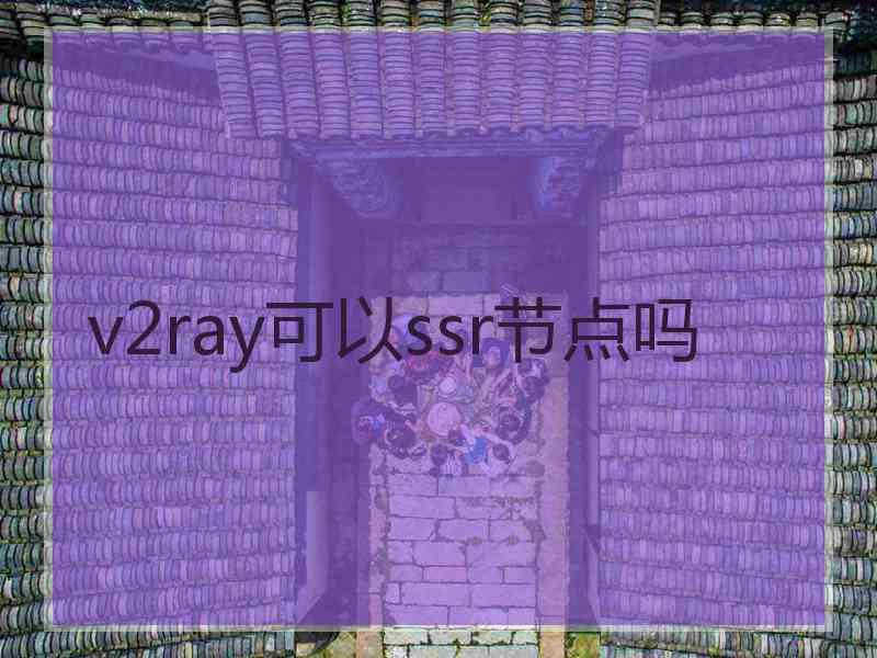 v2ray可以ssr节点吗