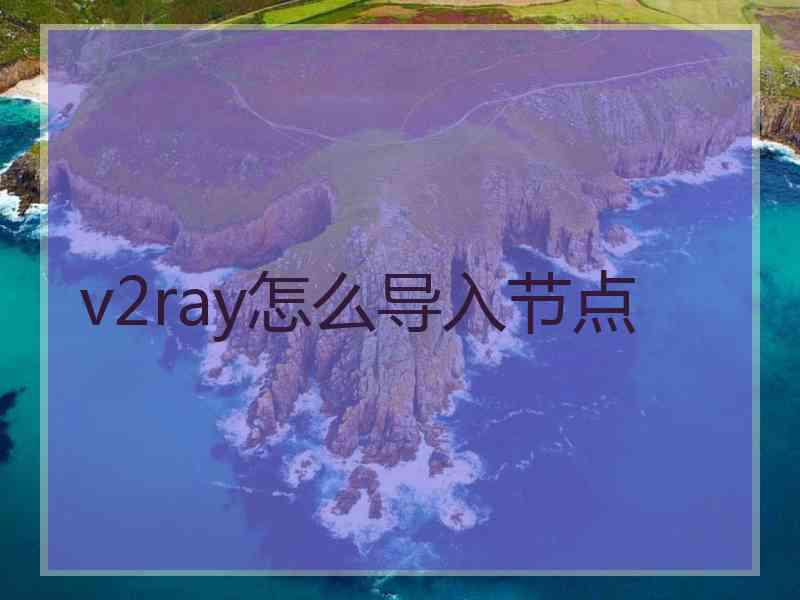 v2ray怎么导入节点