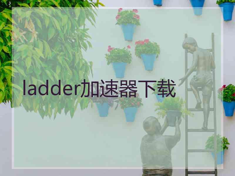 ladder加速器下载