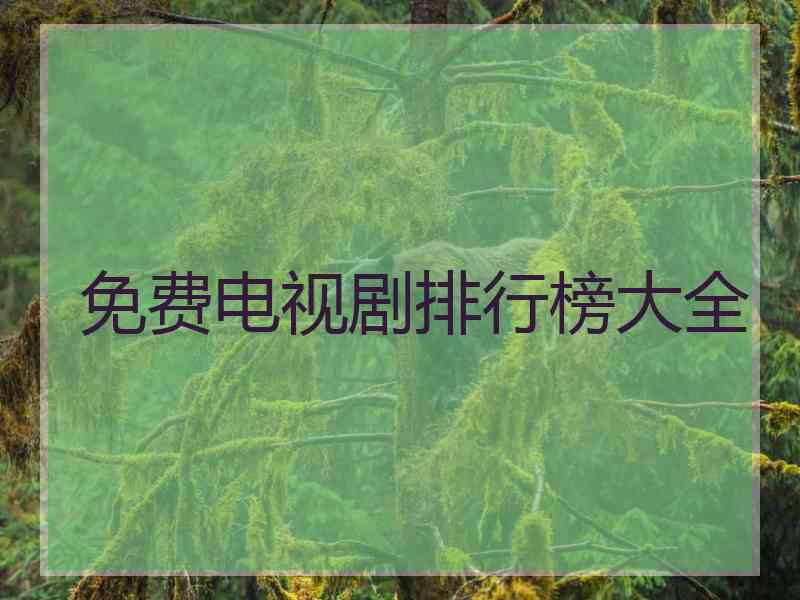 免费电视剧排行榜大全