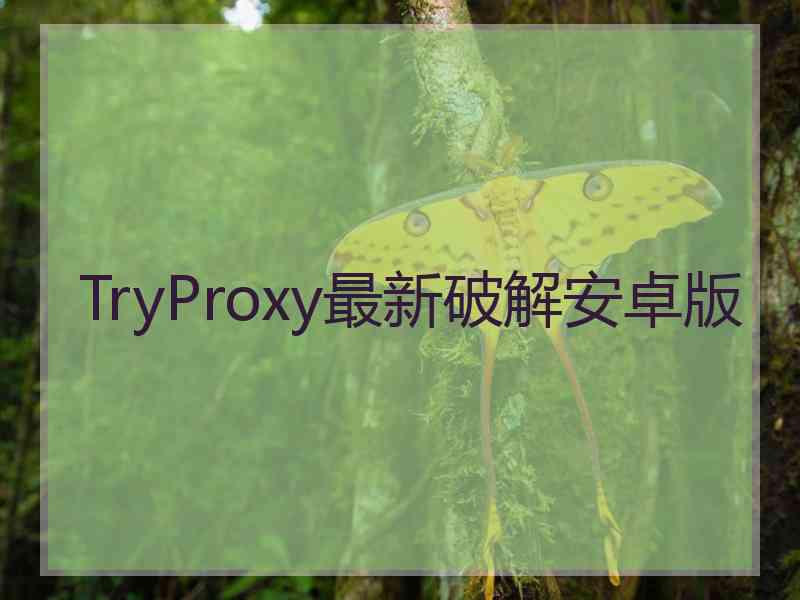 TryProxy最新破解安卓版