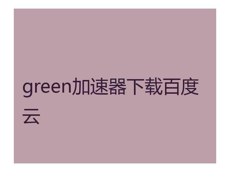 green加速器下载百度云