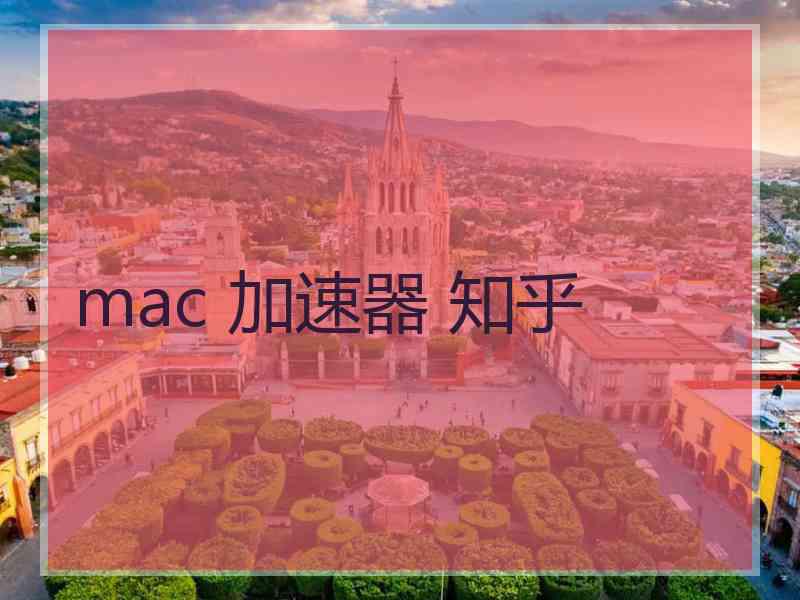 mac 加速器 知乎