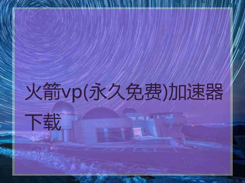 火箭vp(永久免费)加速器下载