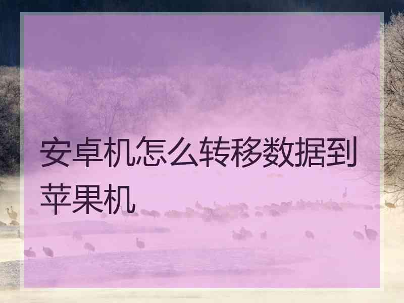 安卓机怎么转移数据到苹果机