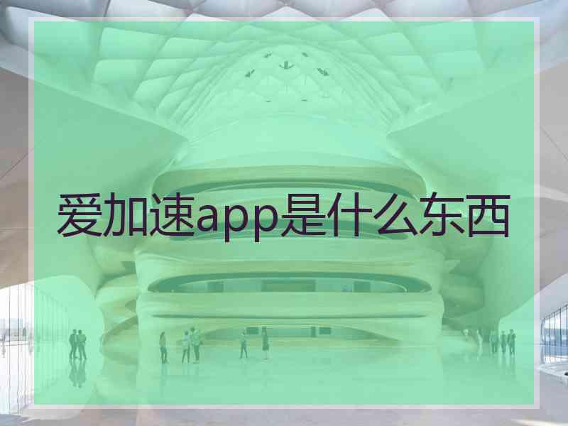 爱加速app是什么东西