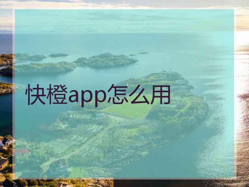 快橙app怎么用