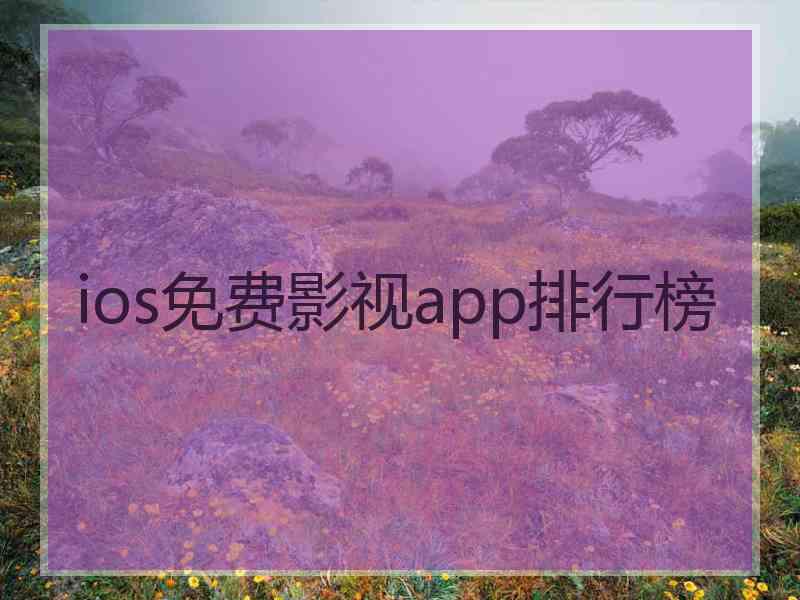 ios免费影视app排行榜