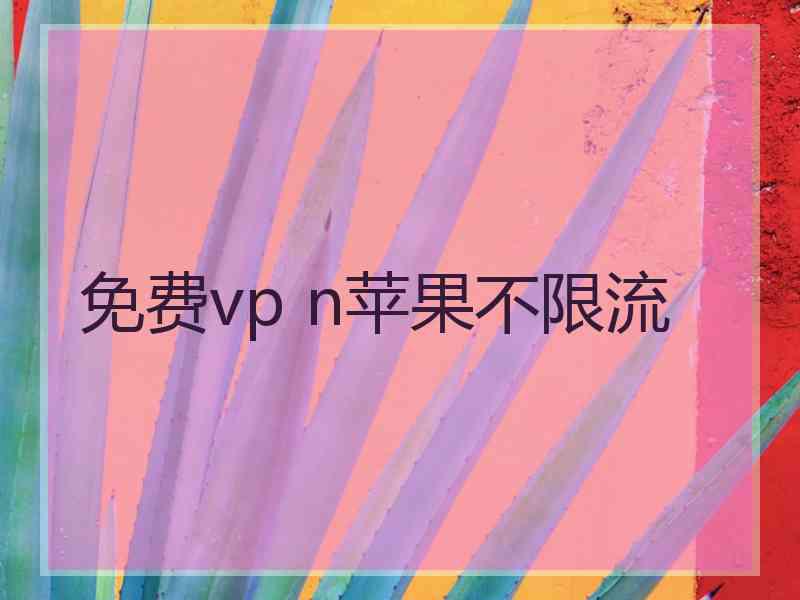 免费vp n苹果不限流