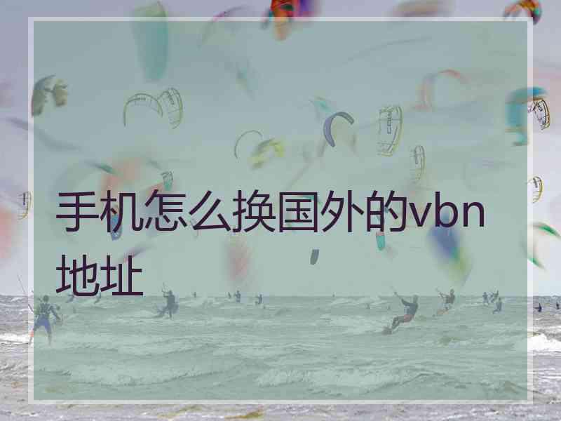 手机怎么换国外的vbn地址