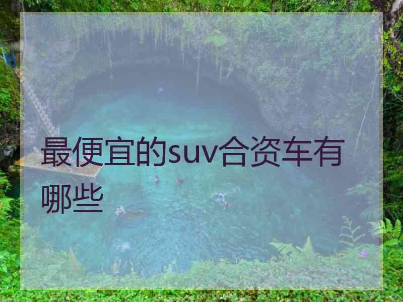 最便宜的suv合资车有哪些