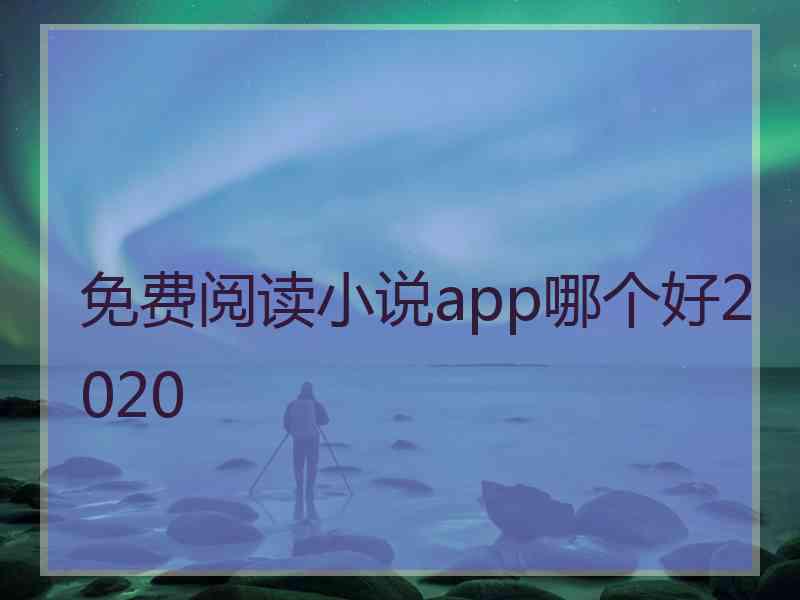 免费阅读小说app哪个好2020