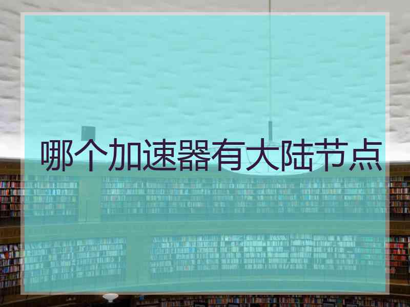 哪个加速器有大陆节点