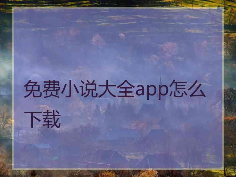 免费小说大全app怎么下载